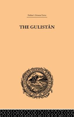The Gulistan; or Rose-Garden of Shekh Muslihu'D-Din Sadi Shiraz - Eastwick, Edward B.