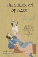 The Gulistan (Rose Garden) of Sa'di: Bilingual English and Persian Edition with Vocabulary