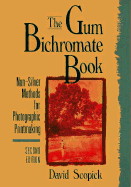 The Gum Bichromate Book: Non-Silver Methods for Photographic Printmaking - Scopick, David