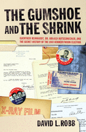 The Gumshoe And The Shrink: Guenther Reinhardt, Dr. Arnold Hutschnecker, and the Secret History of the 1960 Kennedy/Nixon Election