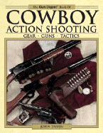 The Gun Digest Book of Cowboy Action Shooting: Guns + Gear + Tactics