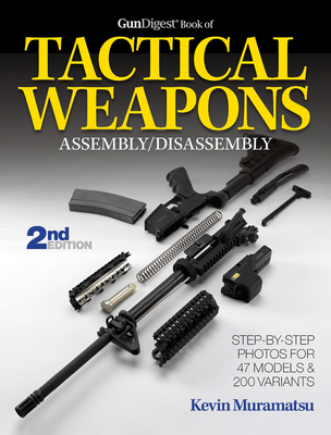 The Gun Digest Book of Tactical Weapons Assembly/Disassembly, 2nd Ed. - Muramatsu, Kevin