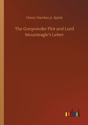 The Gunpowder Plot and Lord Mounteagle's Letter - Spink, Henry Hawkes, Jr.