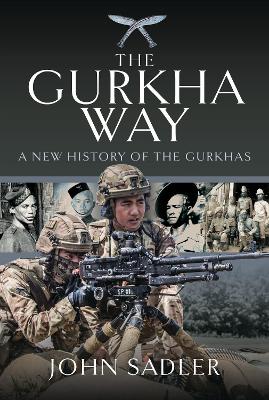 The Gurkha Way: A New History of the Gurkhas - Sadler, John