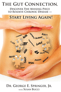 The Gut Connection: Discover the Missing Piece to Resolve Chronic Disease - START LIVING AGAIN!