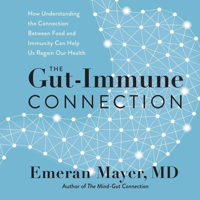 The Gut-Immune Connection: How Understanding the Connection Between Food and Immunity Can Help Us Regain Our Health - Mayer, Emeran, Dr., and Constant, Charles (Read by)
