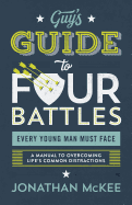 The Guy's Guide to Four Battles Every Young Man Must Face: A Manual to Overcoming Life's Common Distractions