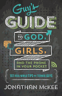 The Guy's Guide to God, Girls, and the Phone in Your Pocket: 101 Real-World Tips for Teenaged Guys