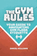 The Gym Rules: Your Guide to Navigating Gym Floor Etiquette
