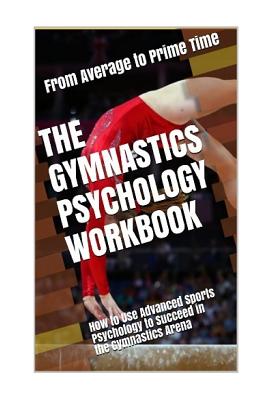The Gymnastics Psychology Workbook: How to Use Advanced Sports Psychology to Succeed in the Gymnastics Arena - Uribe Masep, Danny