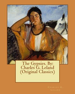 The Gypsies. By: Charles G. Leland (Original Classics) - Leland, Charles G