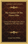 The Gypsies of the Danes' Dike: A Story of Hedge-Side Life in England, in the Year 1855