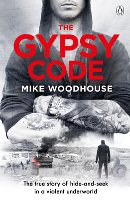 The Gypsy Code: The true story of hide-and-seek in a violent underworld - Woodhouse, Mike