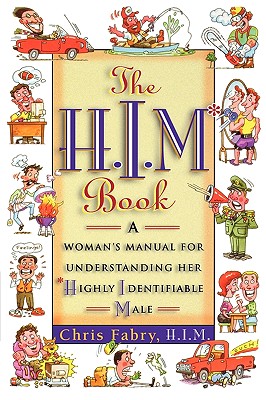 The H.I.M. Book: A Woman's Manual for Understanding Her Highly Identifiable Male - Fabry, Chris