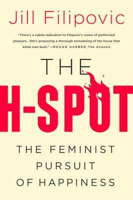 The H-Spot: The Feminist Pursuit of Happiness - Filipovic, Jill