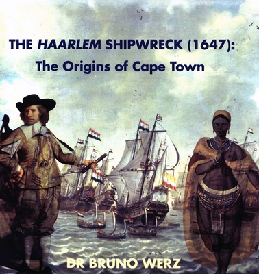 The Haarlem Shipwreck (1647): The Origins of Cape Town - Werz, Bruno