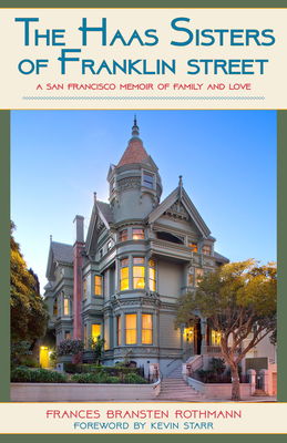 The Haas Sisters of Franklin Street: A San Francisco Memoir of Family, Sisterhood, and Love - Rothmann, Frances Bransten, and Starr, Kevin (Foreword by)