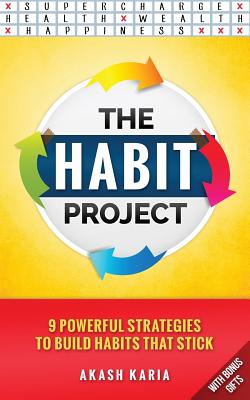 The Habit Project: 9 Steps to Build Habits That Stick: (And Supercharge Your Productivity, Health, Wealth and Happiness) - Karia, Akash