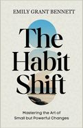 The Habit Shift: Mastering the Art of Small but Powerful Changes