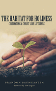 The Habitat for Holiness: Cultivating a Christ-Like Lifestyle