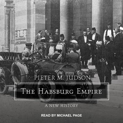 The Habsburg Empire: A New History - Judson, Pieter M, and Page, Michael (Read by)