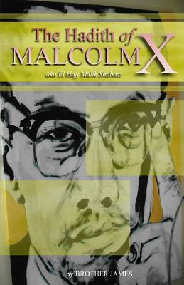 The Hadith of Malcolm X: Aka El Hajj Malik Shabazz - James, Brother