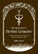 The Hagetisse's Herbal Grimoire: A vademecum about the medicinal power, magic and edibility of plants