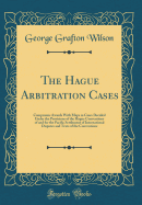 The Hague Arbitration Cases: Compromis Awards with Maps in Cases Decided Under the Provisions of the Hague Conventions of and for the Pacific Settlement of International Disputes and Texts of the Conventions (Classic Reprint)