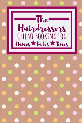 The Hairdressers Client Booking Log: Useful Client Bookings Work log For The Organised Specialist - Notebooks, Owthornes