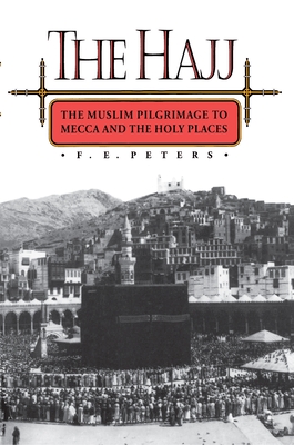 The Hajj: The Muslim Pilgrimage to Mecca and the Holy Places - Peters, Francis Edward