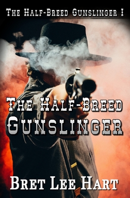 The Half-Breed Gunslinger (The Half-Breed Gunslinger I) - Hart, Bret Lee