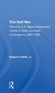 The Half War: Planning U.s. Rapid Deployment Forces To Meet A Limited Contingency 19601983