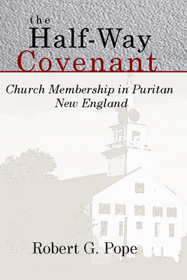 The Half-Way Covenant: Church Membership in Puritan New England - Pope, Robert G