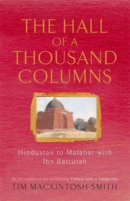 The Hall of a Thousand Columns: Hindustan to Malabar with Ibn Battutah - Mackintosh-Smith, Tim