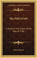 The Hall of Seb: A Study of the Origin of the Idea of Time