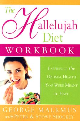 The Hallelujah Diet Workbook: Experience the Optimal Health You Were Meant to Have - Malkmus, George H, and Shockey, Stowe D, and Shockey, Peter