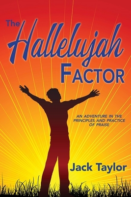 The Hallelujah Factor: An Adventure in the Principles and Practice of Praise - Taylor, Jack R