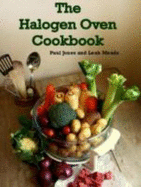 The Halogen Oven Cookbook - Jones, Paul, and Meads, Leah (Photographer)