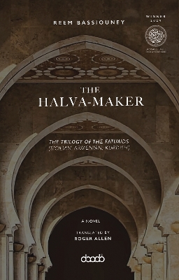 The Halva-Maker: The Trilogy of the Fatimids (Sicilian, Armenian, Kurdish) - Bassiouney, Reem, and Allen, Roger (Translated by)