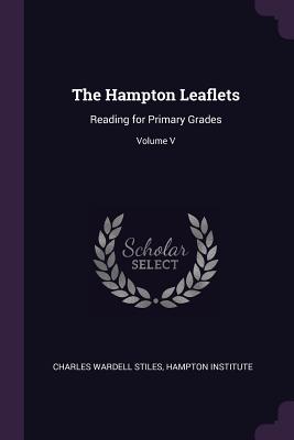 The Hampton Leaflets: Reading for Primary Grades; Volume V - Stiles, Charles Wardell, and Institute, Hampton