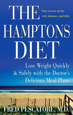 The Hamptons Diet: Lose Weight Quickly and Safely with the Doctor's Delicious Meal Plans - Pescatore, Fred, M.D.