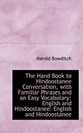 The Hand Book to Hindoostanee Conversation, with Familiar Phrases and an Easy Vocabulary