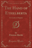 The Hand of Ethelberta: A Comedy in Chapters (Classic Reprint)