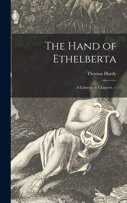 The Hand of Ethelberta: a Comedy in Chapters. -- - Hardy, Thomas 1840-1928