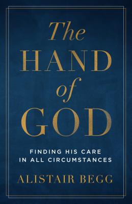 The Hand of God: Finding His Care in All Circumstances - Begg, Alistair