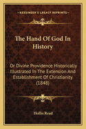 The Hand of God in History: Or Divine Providence Historically Illustrated in the Extension and Establishment of Christianity (1848)