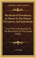 The Hand of Providence, as Shown in the History of Nations and Individuals, from the Great Apostasy to the Restoration of the Gospel