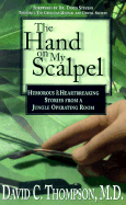 The Hand on My Scalpel: Humorous & Heartbreaking Stories from a Jungle Operating Room - Thompson, David C, Ed., and Stevens, David, Dr., M.D. (Foreword by)