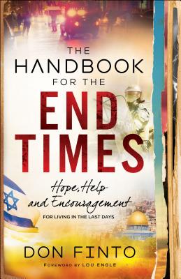 The Handbook for the End Times: Hope, Help and Encouragement for Living in the Last Days - Finto, Don, and Engle, Lou (Foreword by)