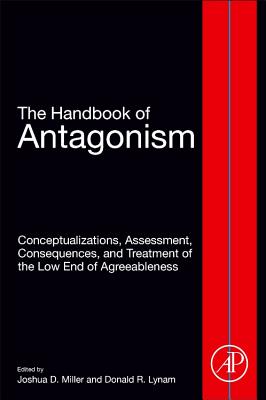 The Handbook of Antagonism: Conceptualizations, Assessment, Consequences, and Treatment of the Low End of Agreeableness - Miller, Joshua W. (Editor), and Lynam, Donald (Editor)